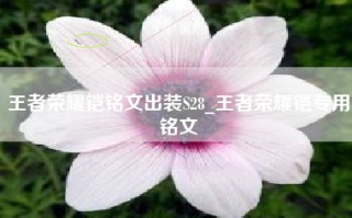 王者荣耀铠铭文出装S28_王者荣耀铠专用铭文