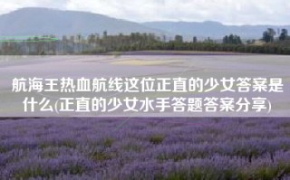 航海王热血航线这位正直的少女答案是什么(正直的少女水手答题答案分享)