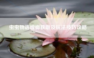 虫虫物语螳螂获取及玩法技巧攻略