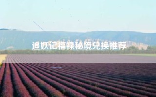追妖记福禄秘境兑换推荐