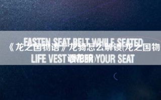 《龙之国物语》龙骑怎么解锁(龙之国物语龙骑)