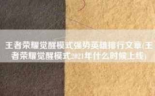 王者荣耀觉醒模式强势英雄排行文章(王者荣耀觉醒模式2021年什么时候上线)