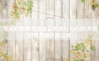龙族幻想爆龙语装备的技巧与心得(龙族幻想龙语合成公式)