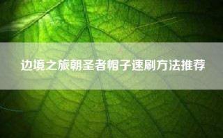 边境之旅朝圣者帽子速刷方法推荐