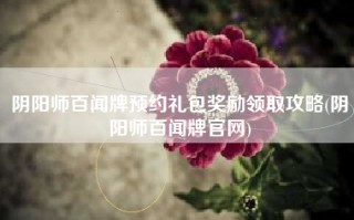 阴阳师百闻牌预约礼包奖励领取攻略(阴阳师百闻牌官网)