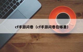 cf手游问卷（cf手游问卷在哪里）