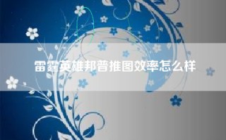 雷霆英雄邦普推图效率怎么样