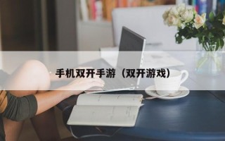 手机双开手游（双开游戏）