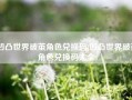 凹凸世界破茧角色兑换码(凹凸世界破茧角色兑换码大全)