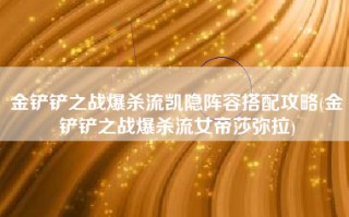 金铲铲之战爆杀流凯隐阵容搭配攻略(金铲铲之战爆杀流女帝莎弥拉)