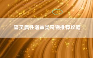 誓灵属性增益类奇物推荐攻略