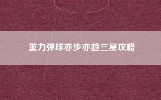 重力弹球亦步亦趋三星攻略