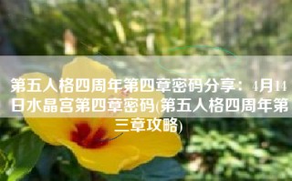 第五人格四周年第四章密码分享：4月14日水晶宫第四章密码(第五人格四周年第三章攻略)