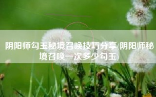 阴阳师勾玉秘境召唤技巧分享(阴阳师秘境召唤一次多少勾玉)