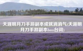 天涯明月刀手游副本成就消消气(天涯明月刀手游副本boss台词)