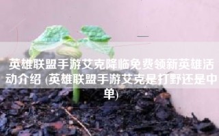 英雄联盟手游艾克降临免费领新英雄活动介绍 (英雄联盟手游艾克是打野还是中单)