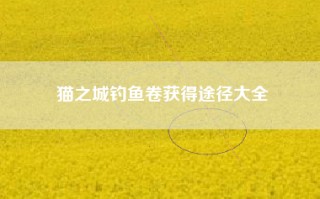 猫之城钓鱼卷获得途径大全