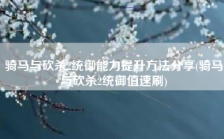 骑马与砍杀2统御能力提升方法分享(骑马与砍杀2统御值速刷)