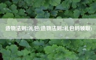 造物法则2礼包(造物法则2礼包码领取)