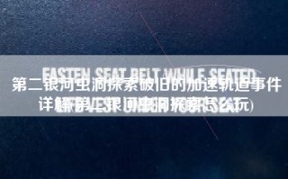 第二银河虫洞探索破旧的加速轨道事件详解(第二银河虫洞探索怎么玩)