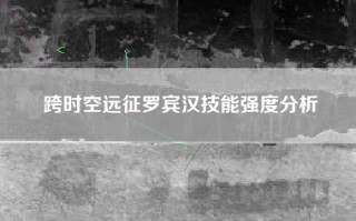 跨时空远征罗宾汉技能强度分析