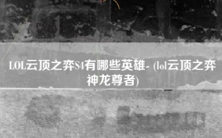 LOL云顶之弈S4有哪些英雄- (lol云顶之弈神龙尊者)