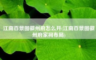 江南百景图徽州府怎么开(江南百景图徽州府家祠布局)