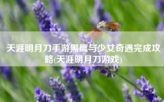 天涯明月刀手游黑鹰与少女奇遇完成攻略(天涯明月刀游戏)