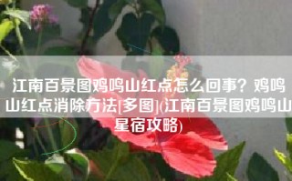 江南百景图鸡鸣山红点怎么回事？鸡鸣山红点消除方法[多图](江南百景图鸡鸣山星宿攻略)