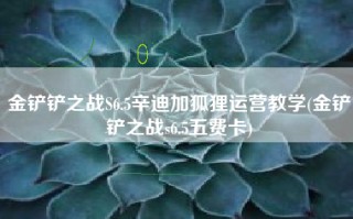 金铲铲之战S6.5辛迪加狐狸运营教学(金铲铲之战s6.5五费卡)