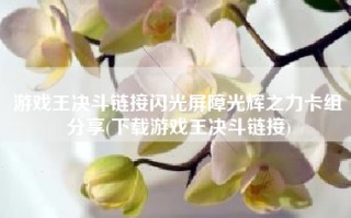 游戏王决斗链接闪光屏障光辉之力卡组分享(下载游戏王决斗链接)