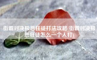 街霸对决极恶狂徒打法攻略(街霸对决极恶狂徒怎么一个人打)