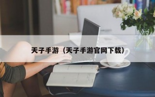 天子手游（天子手游官网下载）
