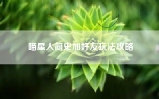 喵星人简史加好友玩法攻略