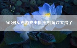 2017最实惠游戏主机,主机游戏太贵了