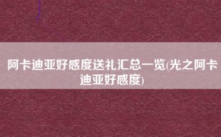 阿卡迪亚好感度送礼汇总一览(光之阿卡迪亚好感度)