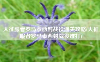 大征服者罗马泰西封战役通关攻略(大征服者罗马泰西封战役难打)