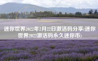 迷你世界2022年2月22日激活码分享(迷你世界2022激活码永久迷你币)