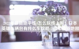 2022年最新地平线4怎么玩线上附：日本英雄车辆包有什么车攻略(2022年最新地图)