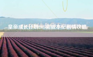 皇帝成长计划2H5郭威本纪剧情攻略