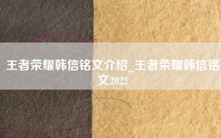 王者荣耀韩信铭文介绍_王者荣耀韩信铭文2022