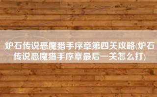 炉石传说恶魔猎手序章第四关攻略(炉石传说恶魔猎手序章最后一关怎么打)
