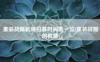 重装战姬机师招募时间表一览(重装战姬的机师)