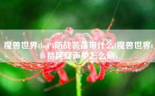 魔兽世界tbcP4防战装备带什么(魔兽世界tbc贫民窟声望怎么刷)