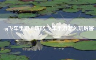 qq飞车手游vip攻略,飞车手游怎么玩厉害