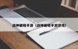 战神破晓手游（战神破晓手游游戏）