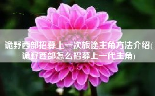 诡野西部招募上一次旅途主角方法介绍(诡野西部怎么招募上一代主角)