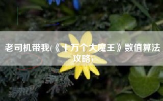 老司机带我(《十万个大魔王》数值算法攻略)