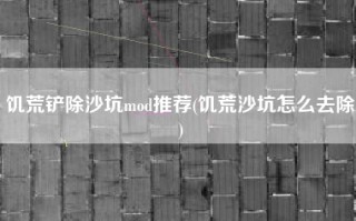 饥荒铲除沙坑mod推荐(饥荒沙坑怎么去除)