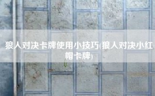狼人对决卡牌使用小技巧(狼人对决小红帽卡牌)
